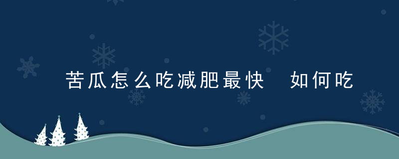 苦瓜怎么吃减肥最快 如何吃苦瓜减肥好